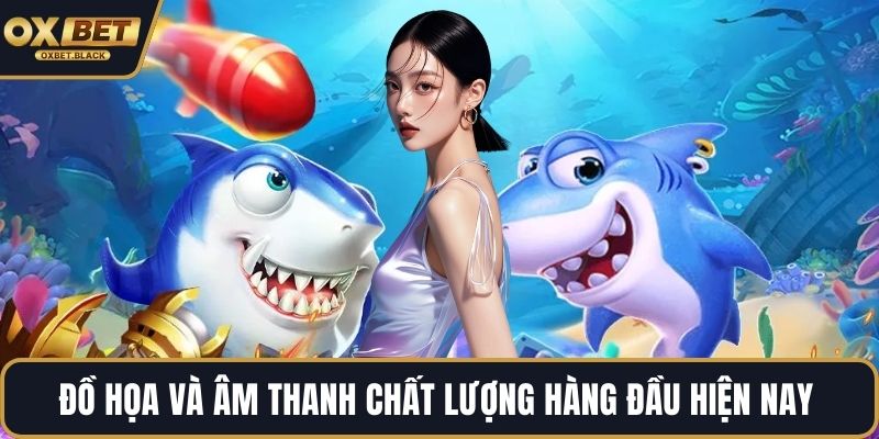 Đồ họa và âm thanh chất lượng hàng đầu hiện nay