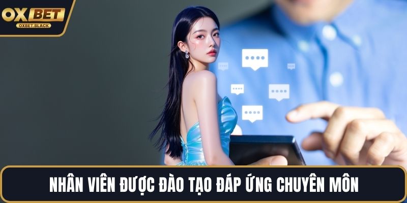 Nhân viên được đào tạo đáp ứng chuyên môn