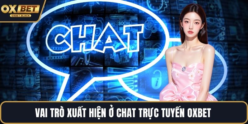 Vai trò xuất hiện ở chat trực tuyến OXBET