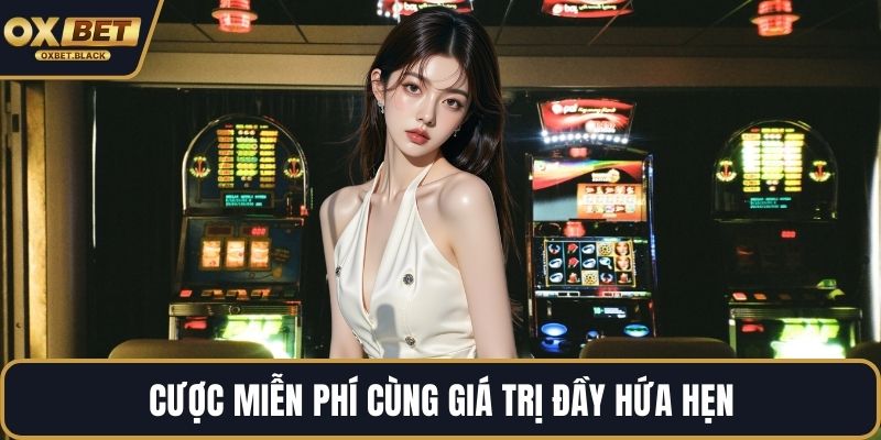 Cược miễn phí cùng giá trị đầy hứa hẹn