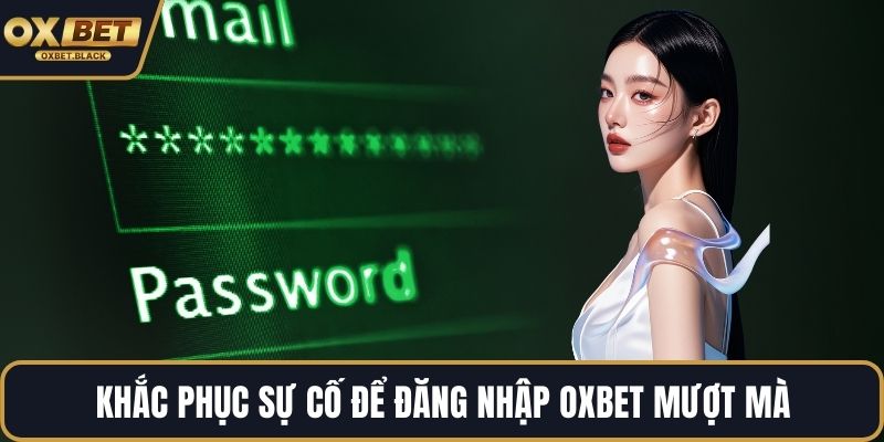 Khắc phục sự cố để đăng nhập OXBET mượt mà