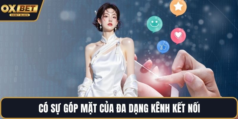 Có sự góp mặt của đa dạng kênh kết nối
