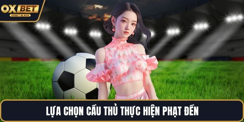 Lựa chọn cầu thủ thực hiện phạt đền