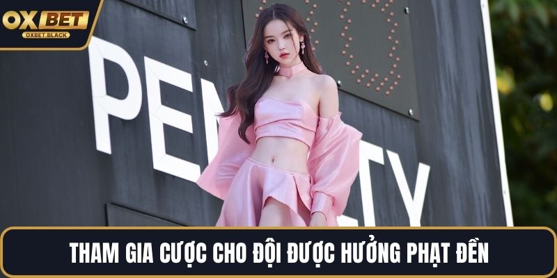 Tham gia cược cho đội được hưởng phạt đền