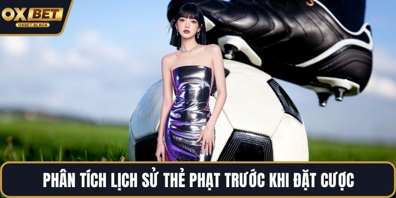 Phân tích lịch sử thẻ phạt trước khi đặt cược