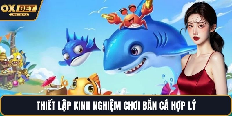 Thiết lập kinh nghiệm chơi bắn cá hợp lý