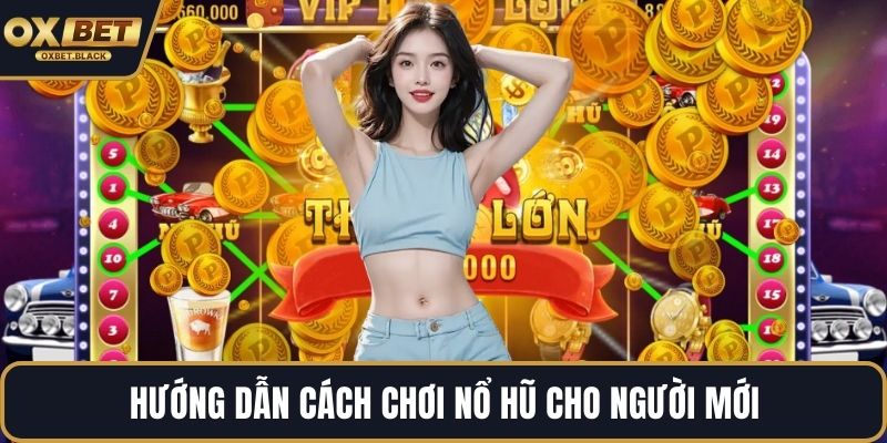 Hướng dẫn cách chơi nổ hũ cho người mới