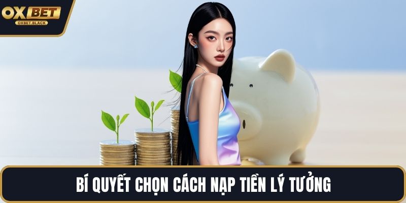 Bí quyết chọn cách nạp tiền lý tưởng