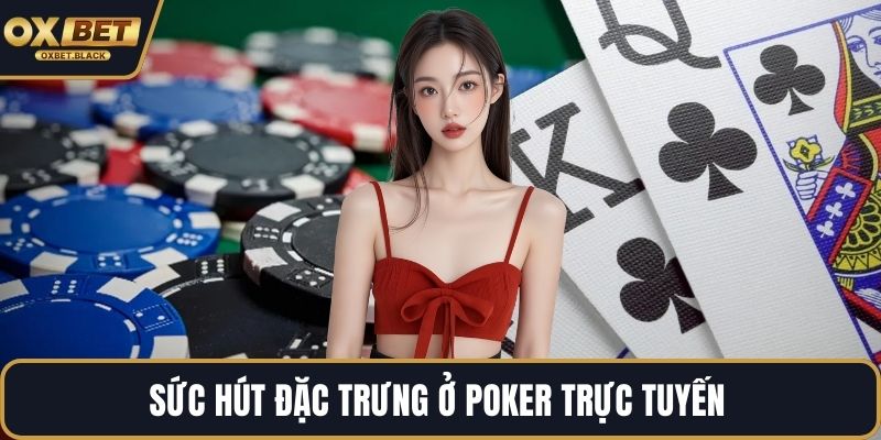 Sức hút đặc trưng ở Poker trực tuyến