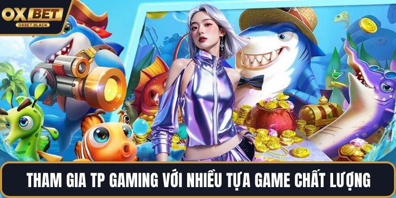 Tham gia TP Gaming với nhiều tựa game chất lượng