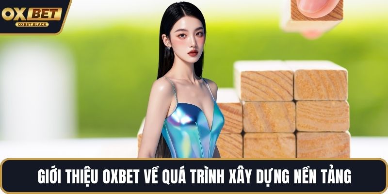 Giới thiệu OXBET về quá trình xây dựng nền tảng