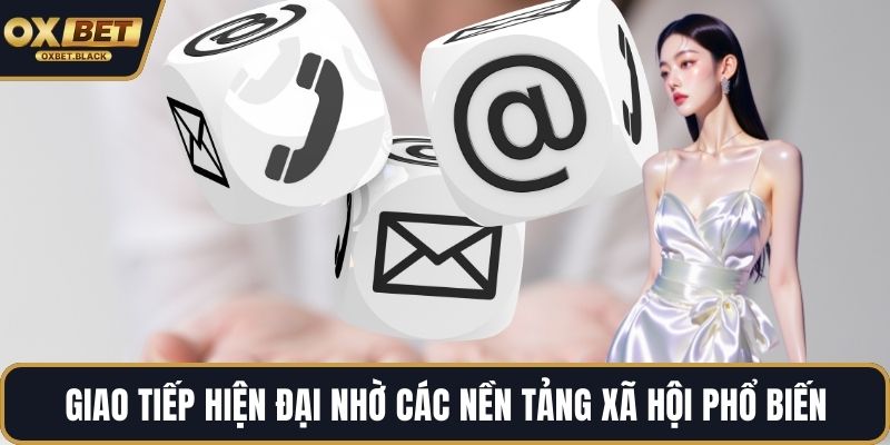 Giao tiếp hiện đại nhờ các nền tảng xã hội phổ biến